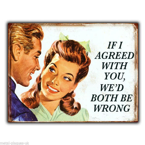 SIGN METAL PLAQUE IF I AGREED WITH YOU BOTH BE WRONG funny humorous poster