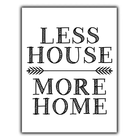 LESS HOUSE MORE HOME SIGN METAL PLAQUE Inspirational funny quote print