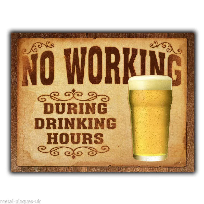 METAL SIGN WALL PLAQUE "NO WORKING DURING DRINKING HOURS" funny humorous poster