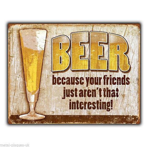 METAL SIGN WALL PLAQUE BEER BECAUSE YOUR FRIENDS AREN'T THAT INTERESTING poster